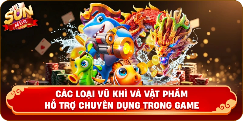Các loại vũ khí và vật phẩm hỗ trợ chuyên dụng trong game