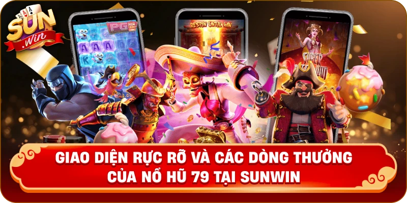 Giao diện rực rỡ và các dòng thưởng của nổ hũ 79 tại Sunwin