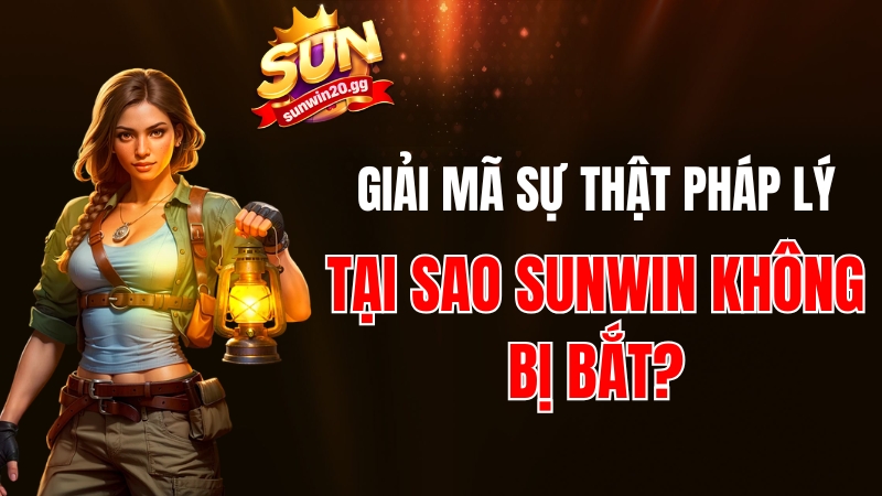 Tại Sao Sunwin Không Bị Bắt? Giải Mã Sự Thật Pháp Lý Năm 2026